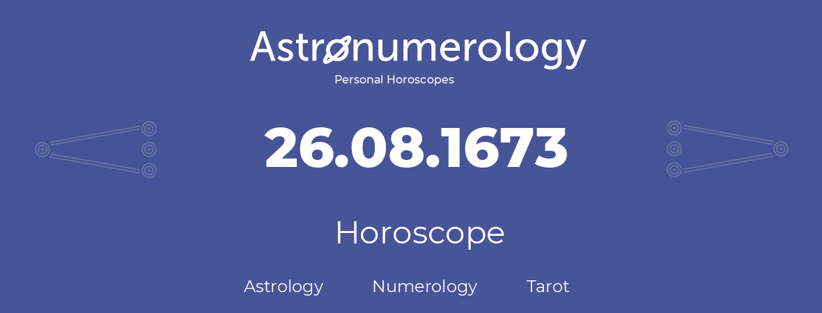 Horoscope for birthday (born day): 26.08.1673 (August 26, 1673)