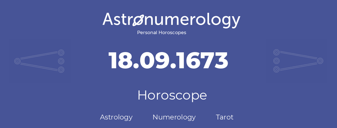 Horoscope for birthday (born day): 18.09.1673 (September 18, 1673)