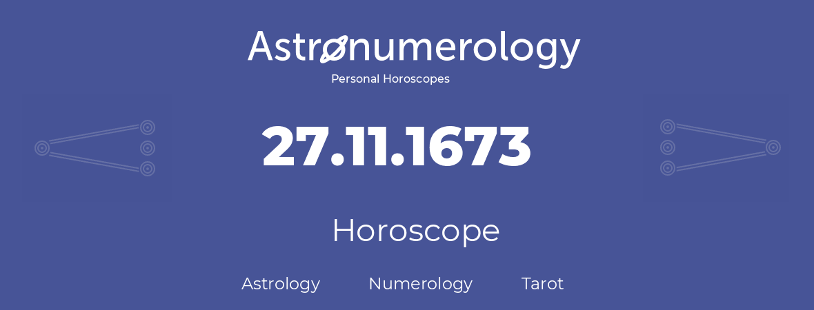 Horoscope for birthday (born day): 27.11.1673 (November 27, 1673)