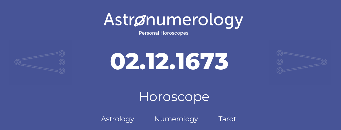 Horoscope for birthday (born day): 02.12.1673 (December 2, 1673)