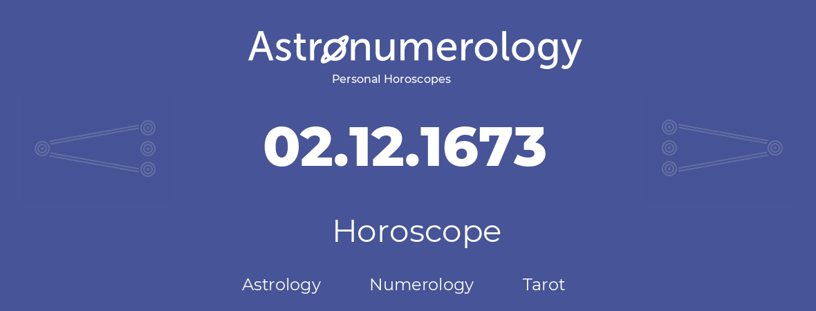 Horoscope for birthday (born day): 02.12.1673 (December 02, 1673)