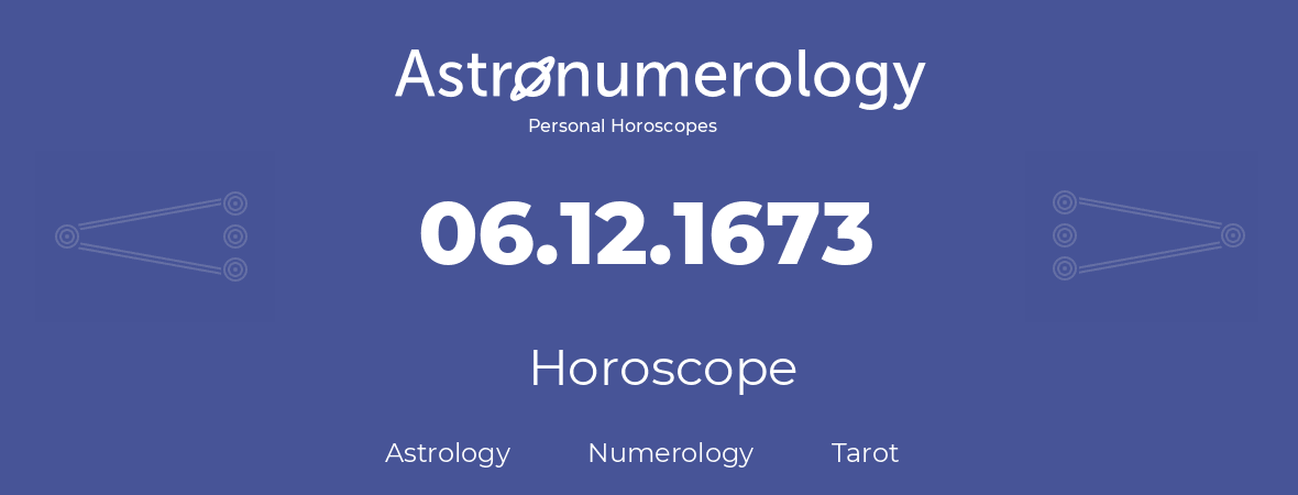 Horoscope for birthday (born day): 06.12.1673 (December 06, 1673)