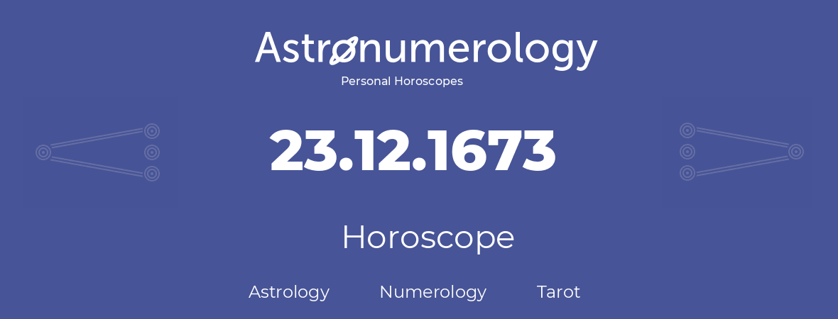 Horoscope for birthday (born day): 23.12.1673 (December 23, 1673)