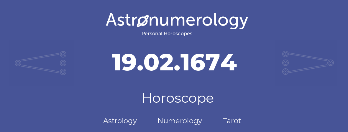 Horoscope for birthday (born day): 19.02.1674 (February 19, 1674)