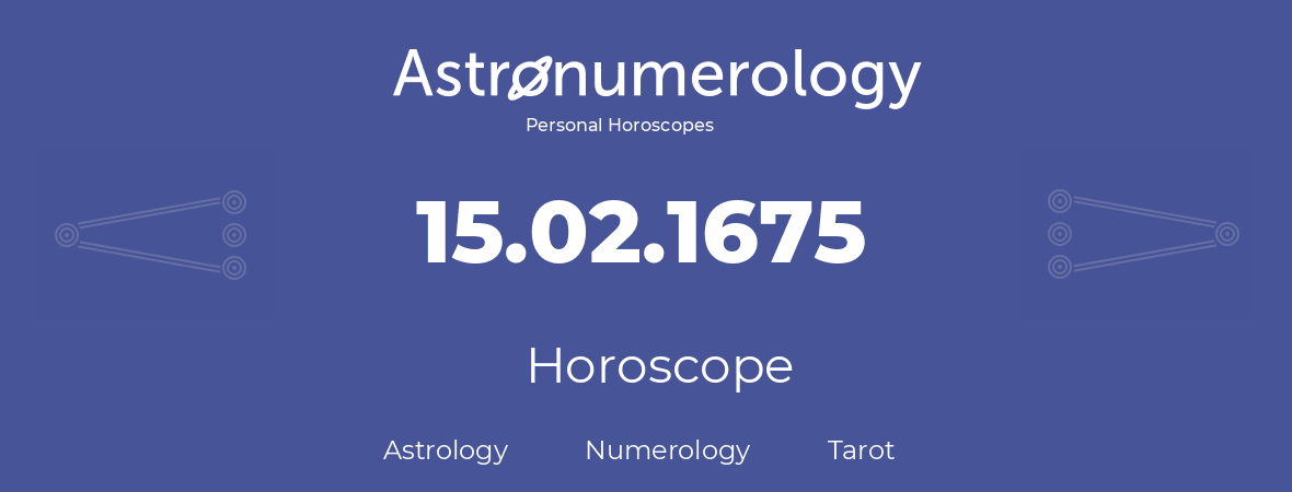 Horoscope for birthday (born day): 15.02.1675 (February 15, 1675)