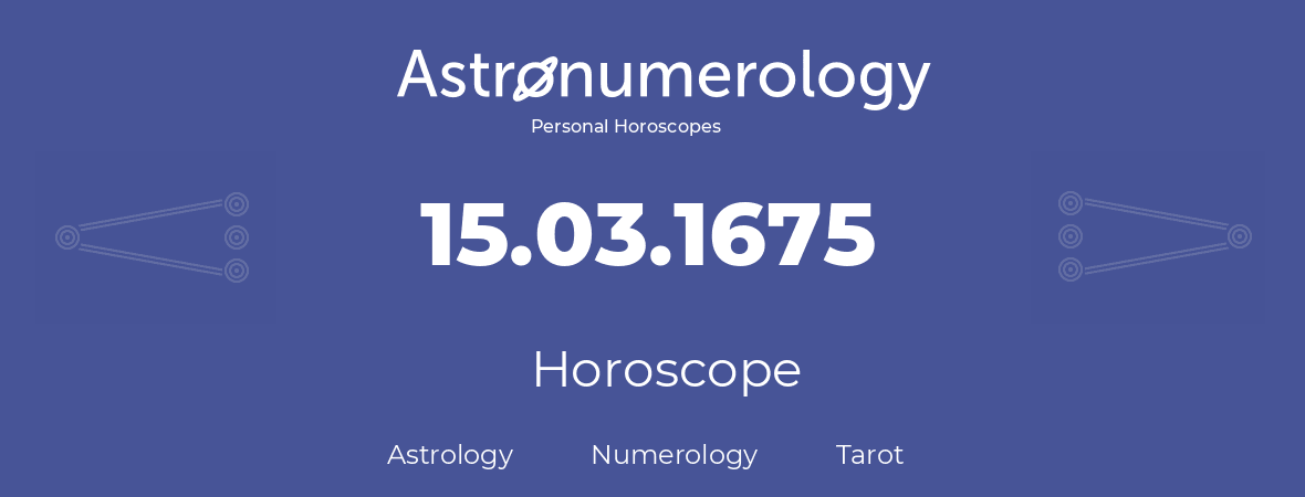 Horoscope for birthday (born day): 15.03.1675 (March 15, 1675)