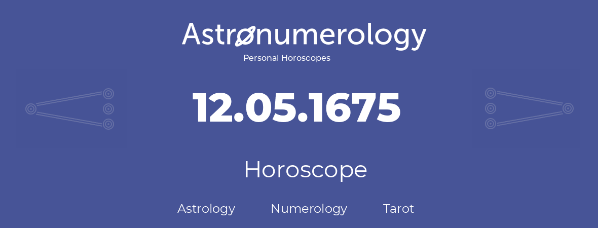 Horoscope for birthday (born day): 12.05.1675 (May 12, 1675)