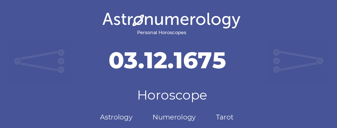 Horoscope for birthday (born day): 03.12.1675 (December 3, 1675)