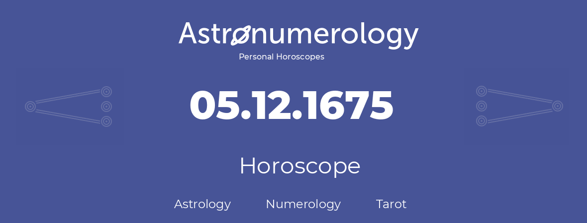 Horoscope for birthday (born day): 05.12.1675 (December 05, 1675)