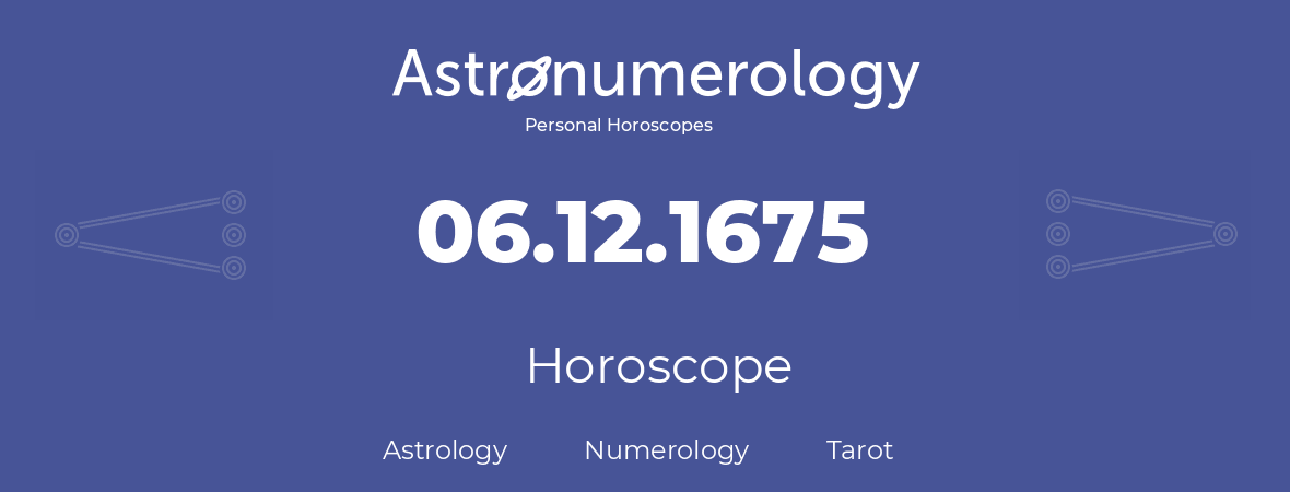 Horoscope for birthday (born day): 06.12.1675 (December 06, 1675)