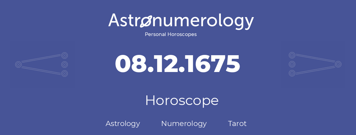 Horoscope for birthday (born day): 08.12.1675 (December 08, 1675)