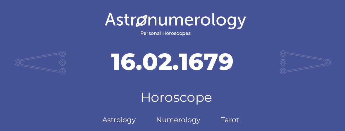 Horoscope for birthday (born day): 16.02.1679 (February 16, 1679)