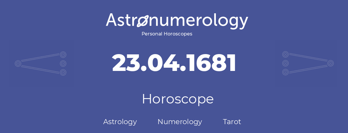 Horoscope for birthday (born day): 23.04.1681 (April 23, 1681)