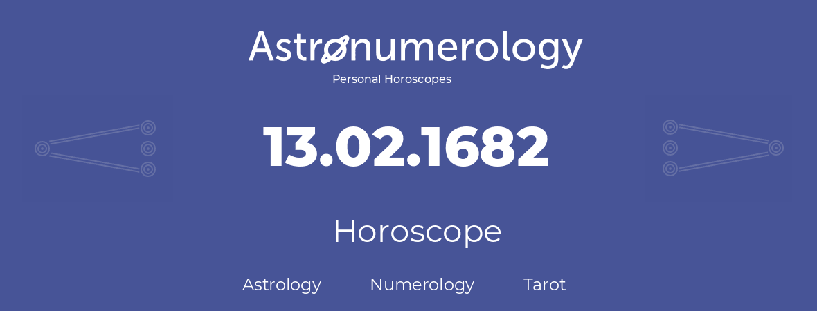 Horoscope for birthday (born day): 13.02.1682 (February 13, 1682)
