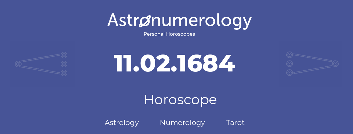 Horoscope for birthday (born day): 11.02.1684 (February 11, 1684)