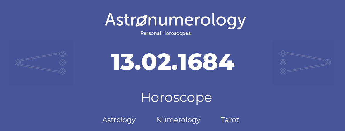 Horoscope for birthday (born day): 13.02.1684 (February 13, 1684)