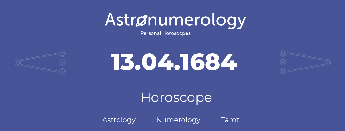 Horoscope for birthday (born day): 13.04.1684 (April 13, 1684)