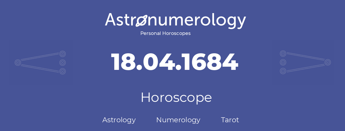 Horoscope for birthday (born day): 18.04.1684 (April 18, 1684)