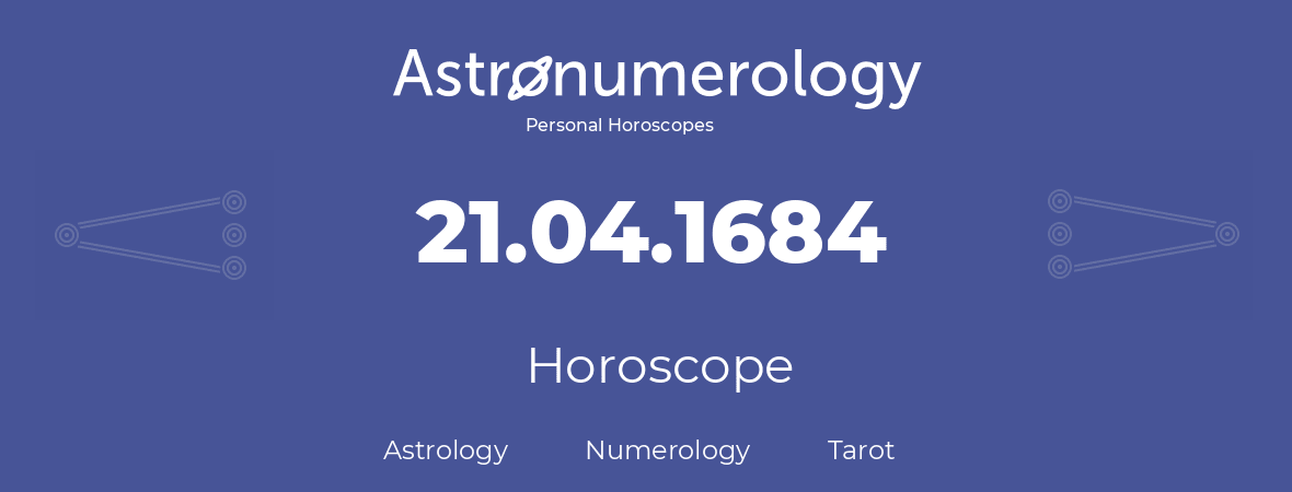 Horoscope for birthday (born day): 21.04.1684 (April 21, 1684)