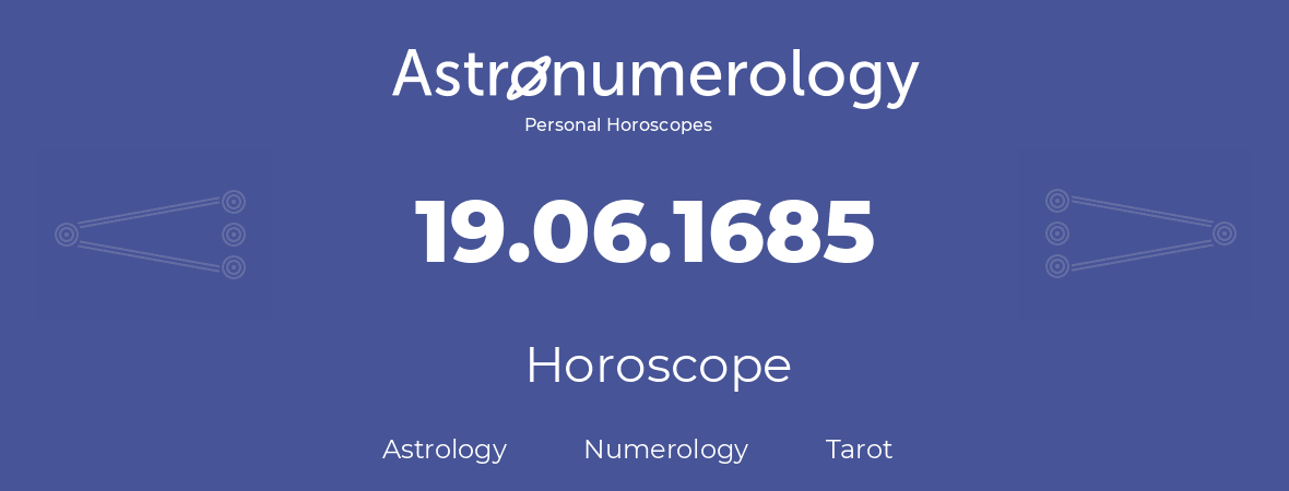 Horoscope for birthday (born day): 19.06.1685 (June 19, 1685)
