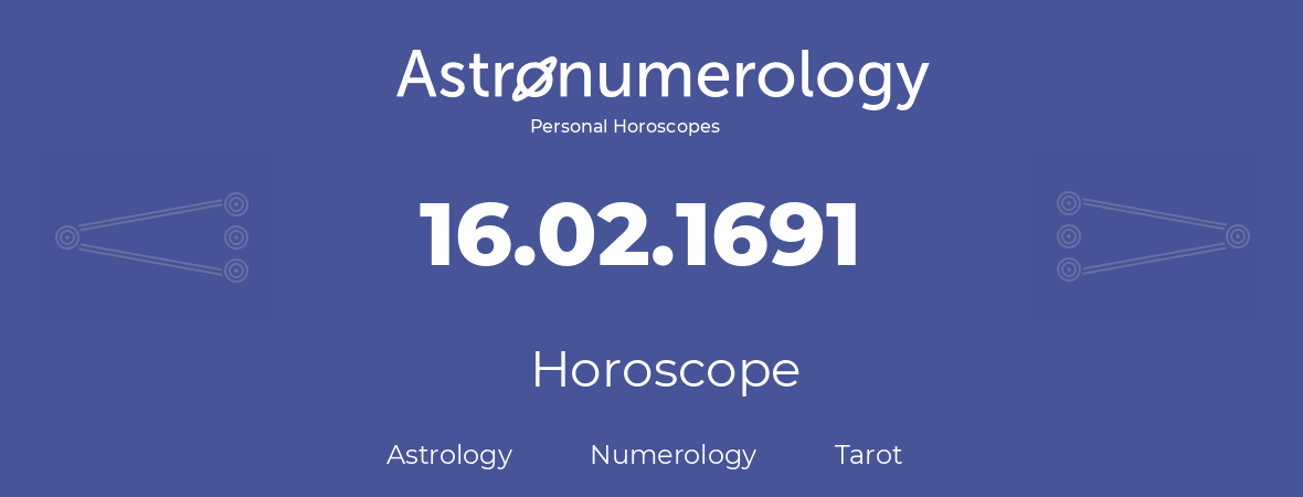Horoscope for birthday (born day): 16.02.1691 (February 16, 1691)