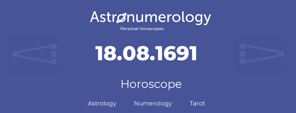 Horoscope for birthday (born day): 18.08.1691 (August 18, 1691)