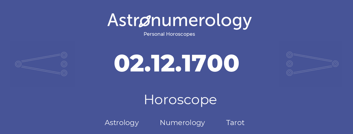 Horoscope for birthday (born day): 02.12.1700 (December 2, 1700)