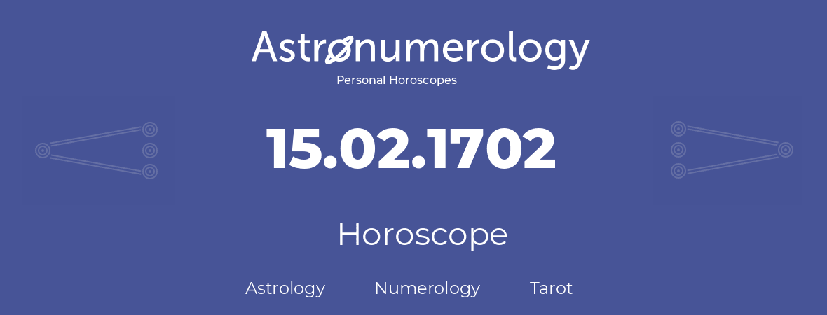 Horoscope for birthday (born day): 15.02.1702 (February 15, 1702)