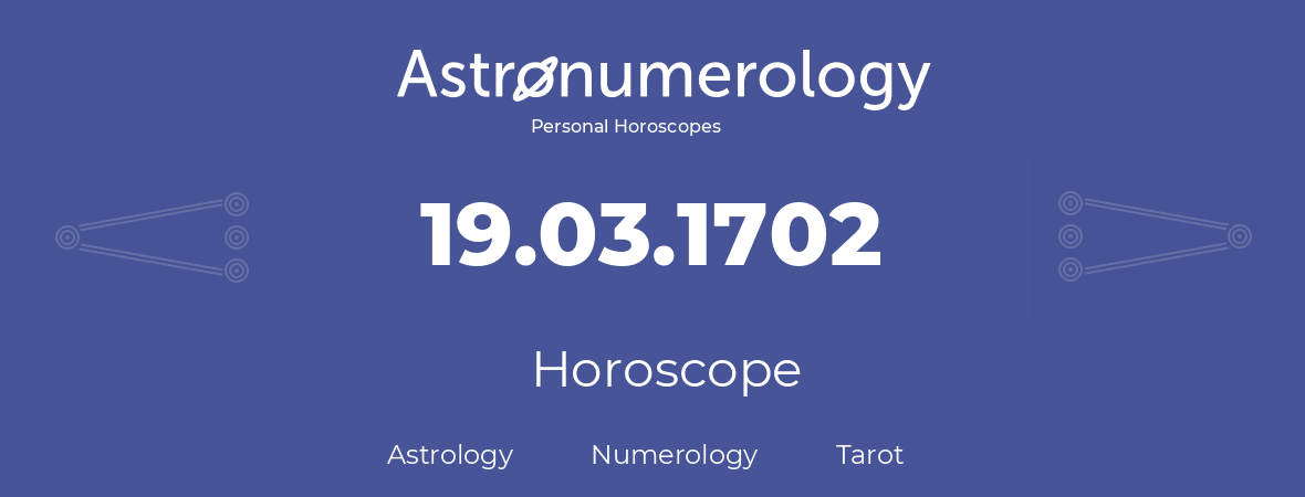 Horoscope for birthday (born day): 19.03.1702 (March 19, 1702)