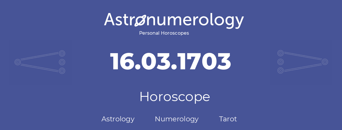 Horoscope for birthday (born day): 16.03.1703 (March 16, 1703)