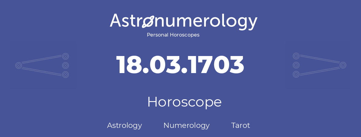 Horoscope for birthday (born day): 18.03.1703 (March 18, 1703)