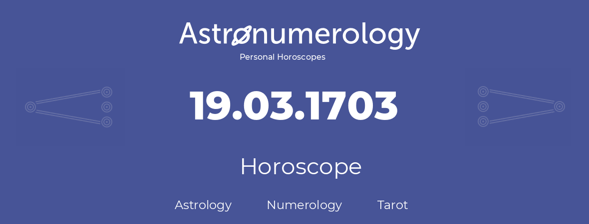 Horoscope for birthday (born day): 19.03.1703 (March 19, 1703)