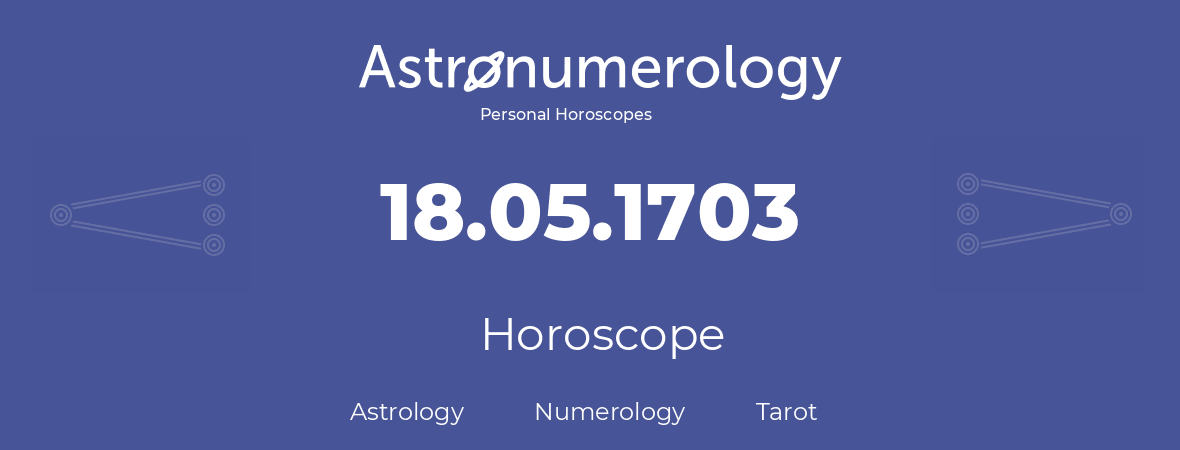 Horoscope for birthday (born day): 18.05.1703 (May 18, 1703)