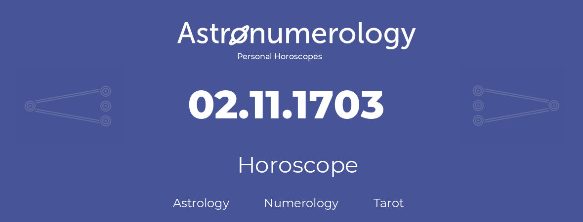 Horoscope for birthday (born day): 02.11.1703 (November 2, 1703)