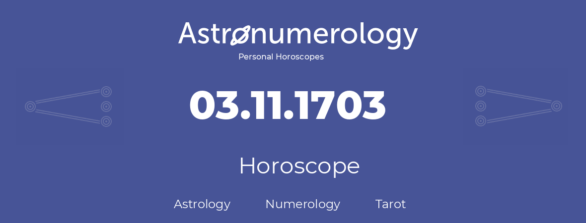 Horoscope for birthday (born day): 03.11.1703 (November 03, 1703)