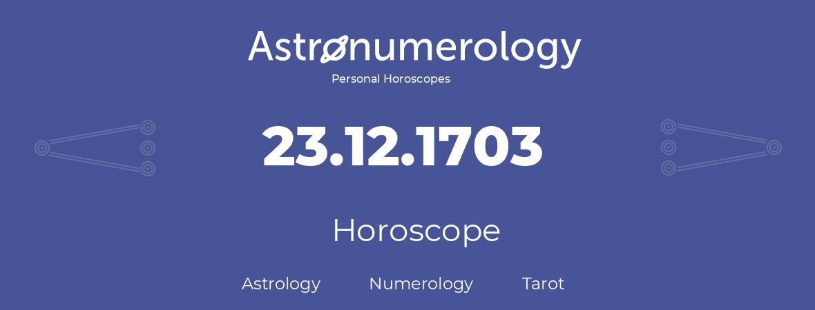 Horoscope for birthday (born day): 23.12.1703 (December 23, 1703)