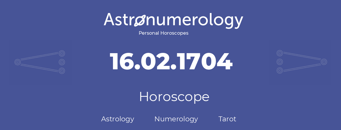 Horoscope for birthday (born day): 16.02.1704 (February 16, 1704)