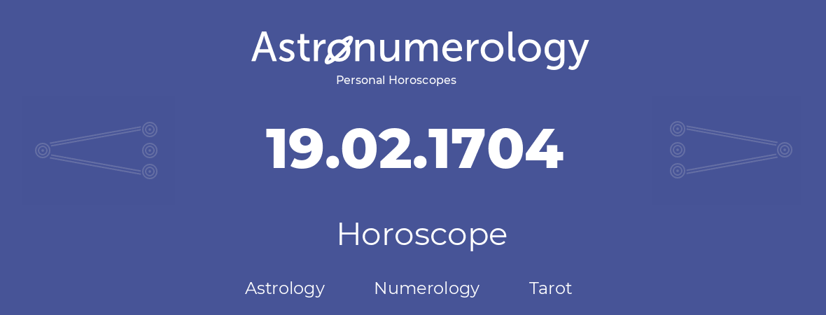 Horoscope for birthday (born day): 19.02.1704 (February 19, 1704)