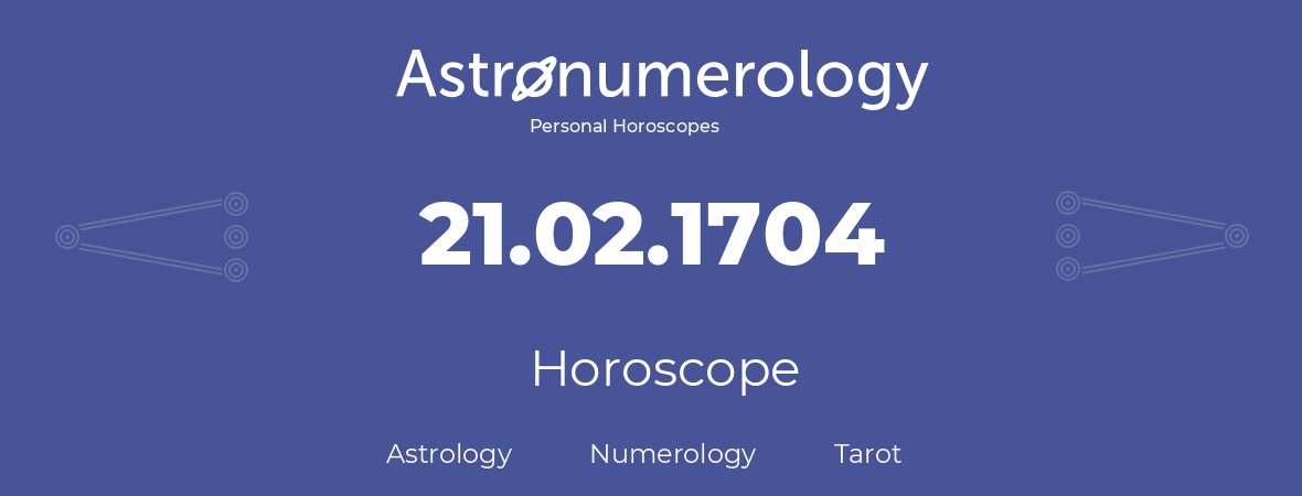 Horoscope for birthday (born day): 21.02.1704 (February 21, 1704)