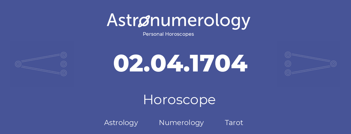 Horoscope for birthday (born day): 02.04.1704 (April 02, 1704)