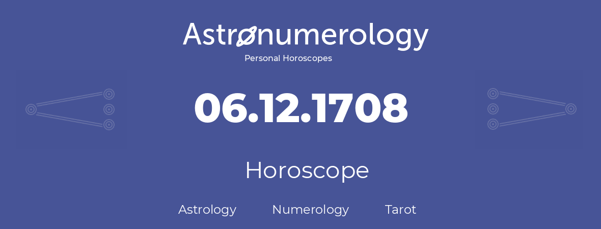 Horoscope for birthday (born day): 06.12.1708 (December 6, 1708)