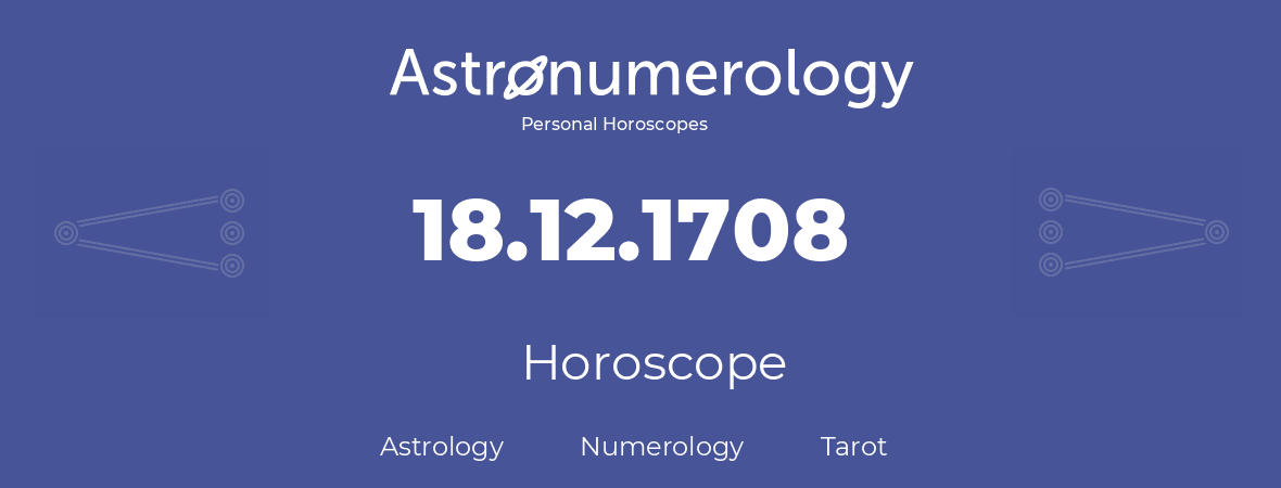 Horoscope for birthday (born day): 18.12.1708 (December 18, 1708)