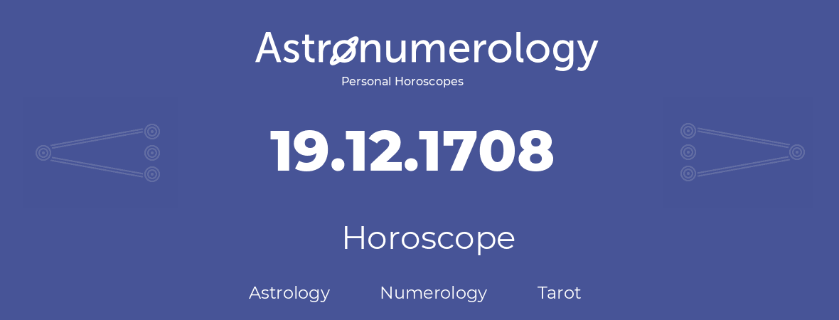 Horoscope for birthday (born day): 19.12.1708 (December 19, 1708)