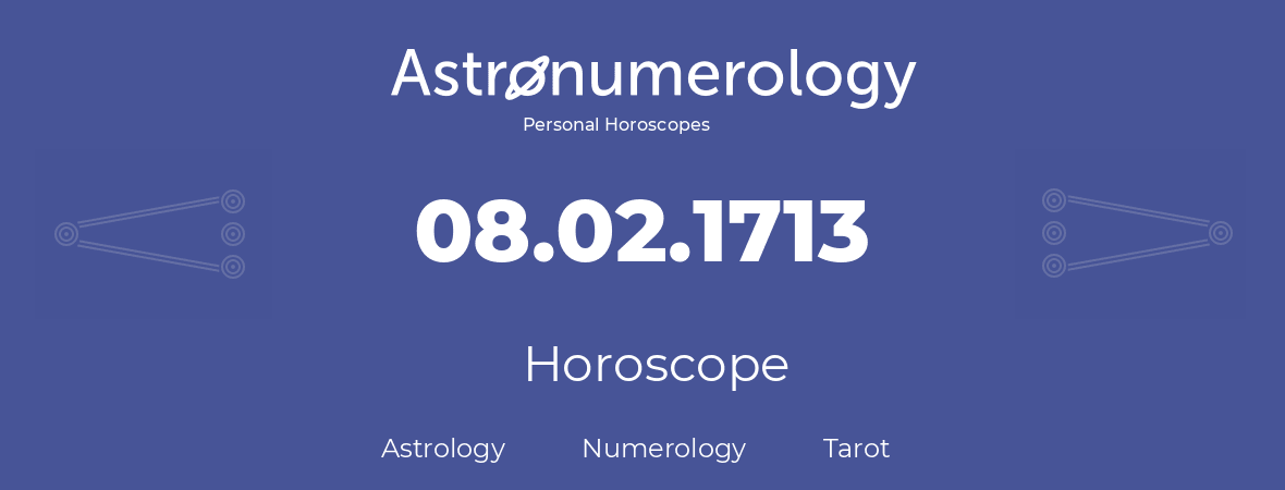 Horoscope for birthday (born day): 08.02.1713 (February 08, 1713)