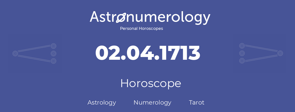 Horoscope for birthday (born day): 02.04.1713 (April 02, 1713)