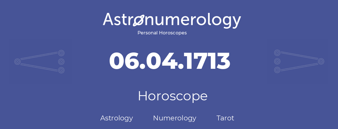Horoscope for birthday (born day): 06.04.1713 (April 6, 1713)