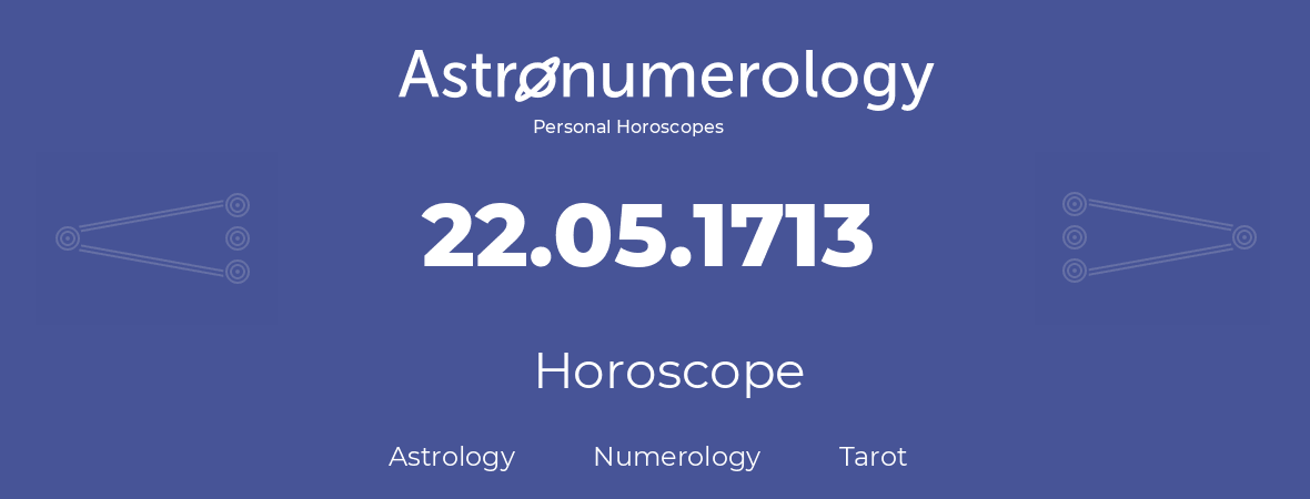 Horoscope for birthday (born day): 22.05.1713 (May 22, 1713)