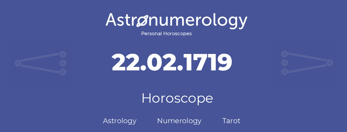 Horoscope for birthday (born day): 22.02.1719 (February 22, 1719)