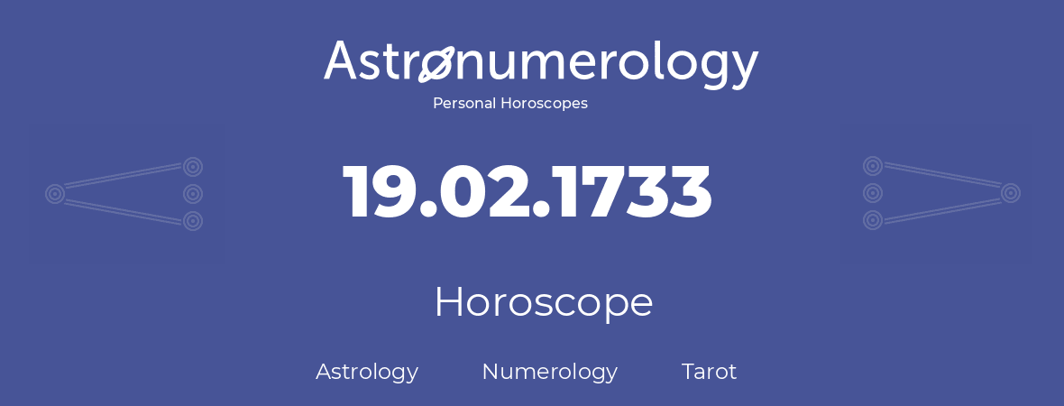 Horoscope for birthday (born day): 19.02.1733 (February 19, 1733)