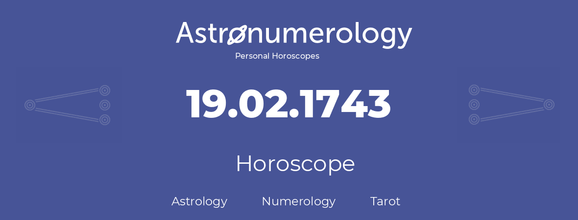 Horoscope for birthday (born day): 19.02.1743 (February 19, 1743)